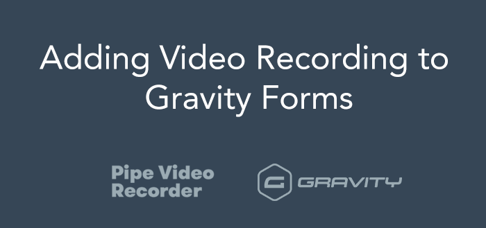 How to Record Video Using Gravity Forms and Pipe Video Recorder