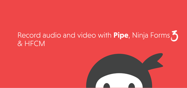 Record audio and video with Pipe and Ninja Forms using HFCM.