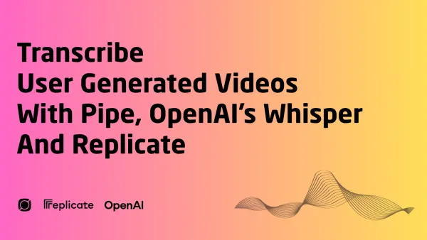 Transcribe user generated videos with Pipe, OpenAI's Whisper and Replicate