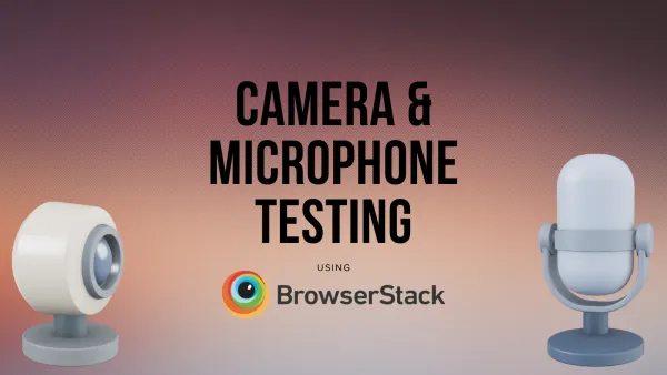 Camera & microphone testing in mobile and desktop devices using BrowserStack