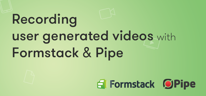 Recording User Generated Videos With Formstack Forms and Pipe Video Recorder